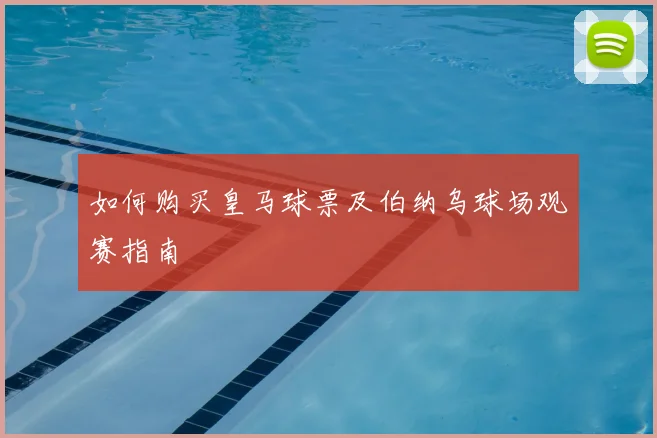 如何购买皇马球票及伯纳乌球场观赛指南